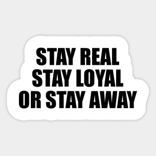 Stay real stay loyal or stay away Sticker